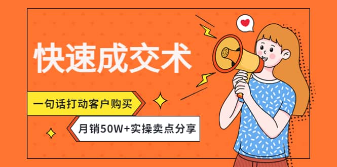 快速成交术,一句话打动客户购买,月销50W+实操卖点分享-宇文网创