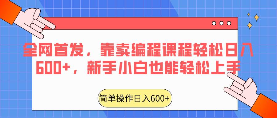 全网首发，靠卖编程课程轻松日入600+，新手小白也能轻松上手-宇文网创