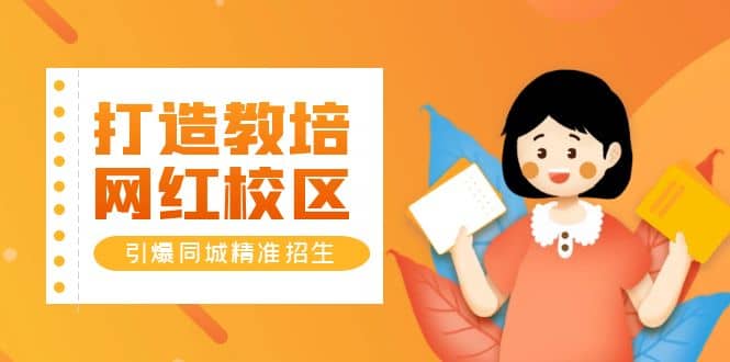 打造教培/网红/校区，引爆同城精准招生【四类视频实操模板】-宇文网创