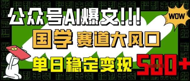 公众号AI爆文，国学赛道大风口，小白轻松上手，单日稳定变现5张-宇文网创