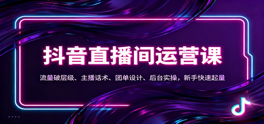 抖音同城直播间运营课：流量破层级、主播话术、团单设计、后台实操，新手快速起量-宇文网创