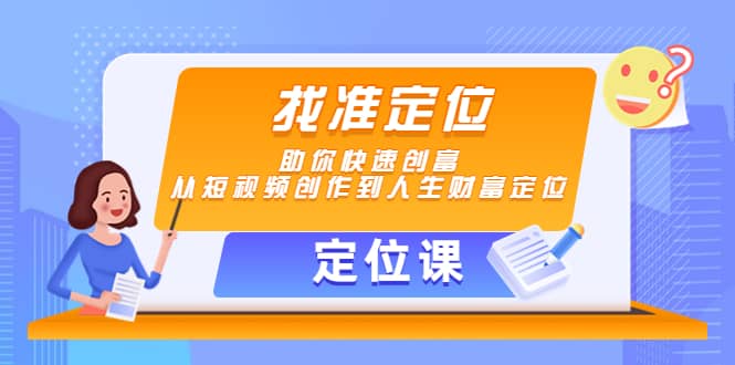 【定位课】找准定位，助你快速创富，从短视频创作到人生财富定位-宇文网创