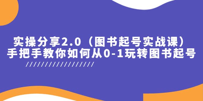实操分享2.0（图书起号实战课），手把手教你如何从0-1玩转图书起号-宇文网创