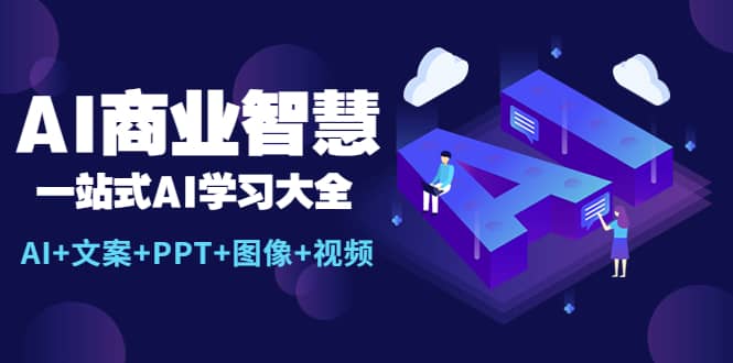 AI商业智慧:一站式AI学习大全【AI+文案+PPT+图像+视频】-宇文网创