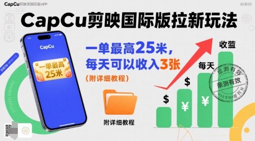 一单最高25米，亲测CapCu剪映国际版拉新玩法，每天可以收入3张（附详细教程）-宇文网创
