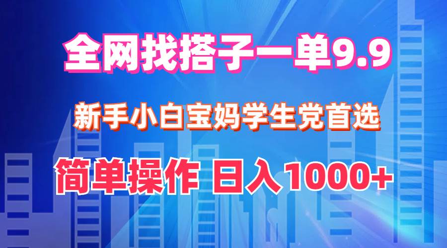 （12295期）全网找搭子1单9.9 新手小白宝妈学生党首选 简单操作 日入1000+-宇文网创