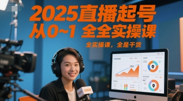 2025直播起号从0~1全实操课，全是干货-宇文网创