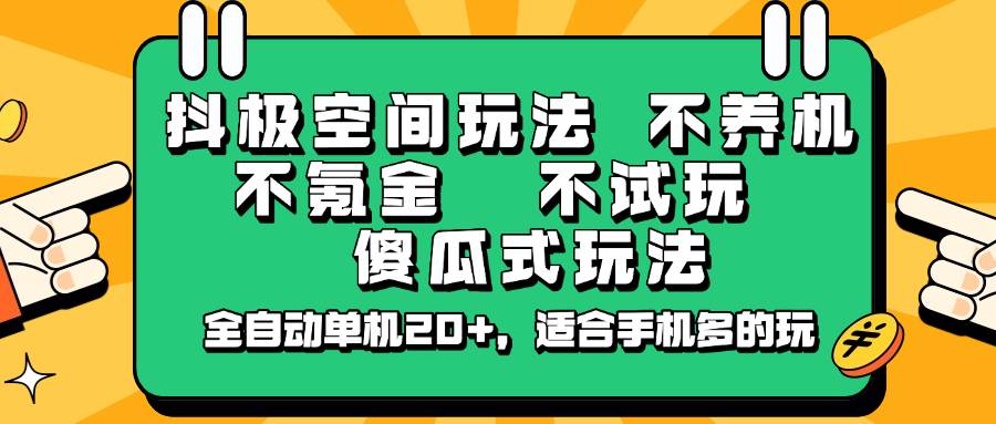 抖极空间玩法，不养机，不氪金，不试玩，傻瓜式玩法，全自动单机20+，适合手机多的玩-宇文网创