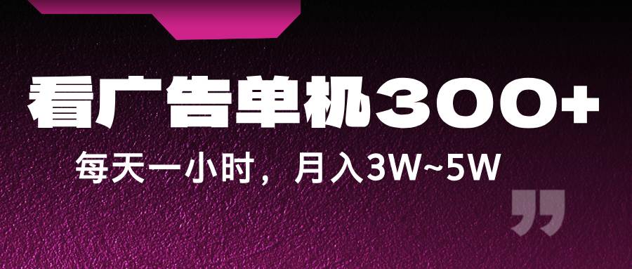 蓝海项目，看广告单机300+，每天一个小时，月入3W~5W-宇文网创