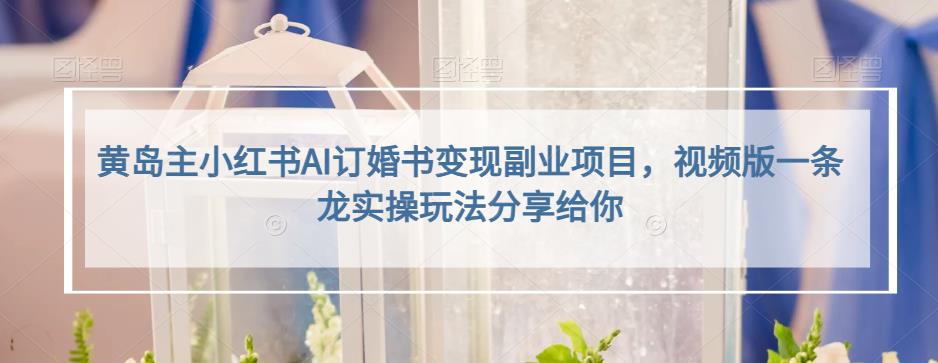 小红书AI订婚书变现副业项目，视频版一条龙实操玩法分享给你-宇文网创