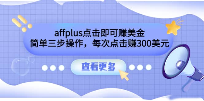 affplus点击即可赚美金,简单三步操作,每次点击赚300美元【视频教程】-宇文网创