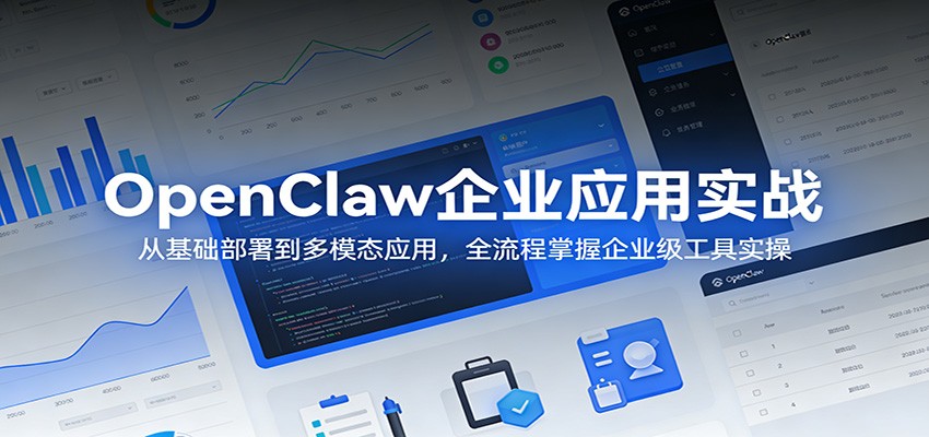 OpenClaw企业应用实战：从基础部署到多模态应用，全流程掌握企业级工具实操-宇文网创