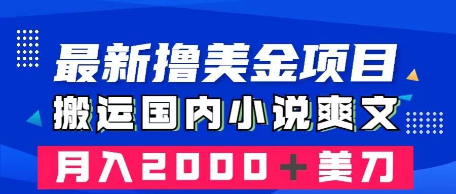 （8215期）最新撸美金项目：搬运国内小说爽文，只需复制粘贴，月入2000＋美金-宇文网创