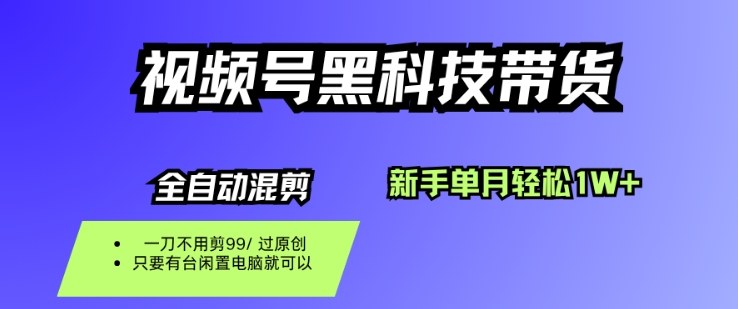 视频号黑科技短视频带货，新手一个月也1W+，纯搬运一刀不用剪，零投入【揭秘】-宇文网创