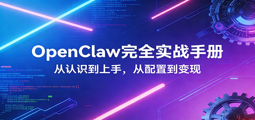 OpenClaw完全实战宝典：零基础上手，深度配置，商业变现-宇文网创
