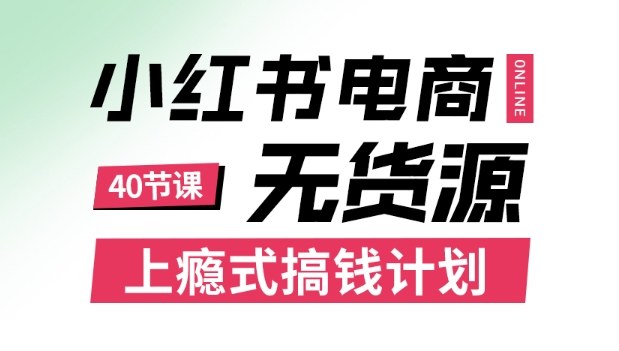小红书无货源电商课程，上瘾式搞钱计划，不论月薪3k还是3W都应该学的賺钱技巧-宇文网创