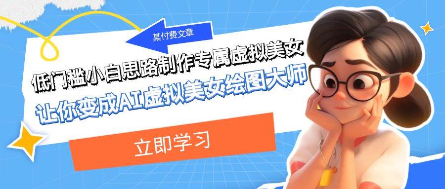 某公众号付费文章：低门槛小白思路制作专属虚拟美女 让你变成AI虚拟美女绘图大师-宇文网创