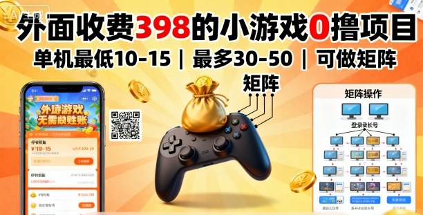 外面收费398的小游戏0撸项目，单机最低10-15，最多30-50单机，可以做矩阵-宇文网创