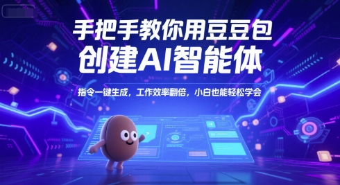 手把手教你用豆包创建AI智能体，指令一键生成，工作效率翻倍，小白也能轻松学会-宇文网创