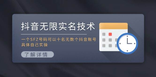 （11856期）抖音无限实名技术：一个SFZ号码可以十名无数个抖音账号，具体自己实操-宇文网创