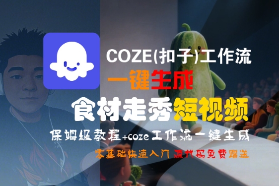 COZE(扣子)工作流一键生成食材走秀短视频，保姆级教程，零基础快速入门-宇文网创