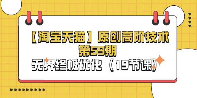 （11390期）【淘宝&天猫】原创高阶技术第59期，无界终极优化（19节课）-宇文网创