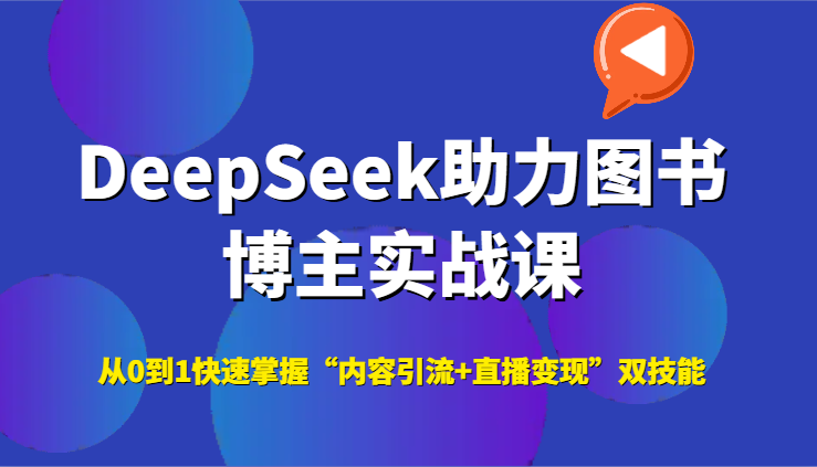 DeepSeek助力图书博主实战课，从0到1快速掌握“内容引流+直播变现”双技能-宇文网创