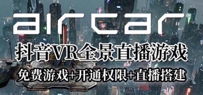 AirCar全景直播项目2023最火直播玩法(兔费游戏+开通VR权限+直播间搭建指导)-宇文网创