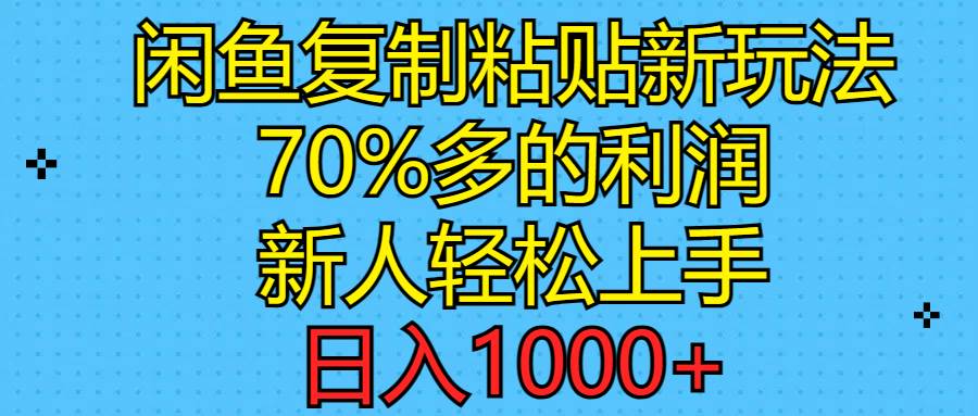 （11089期）闲鱼复制粘贴新玩法，70%利润，新人轻松上手，日入1000+-宇文网创