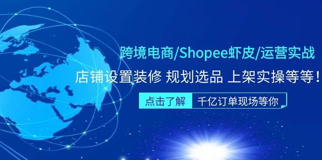 跨境电商/Shopee虾皮/运营实战训练营：店铺设置装修 规划选品 上架实操等等-宇文网创