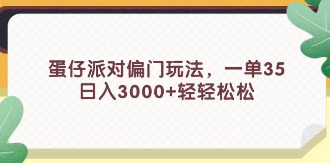 （11995期）蛋仔派对偏门玩法，一单35，日入3000+轻轻松松-宇文网创