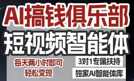 AI搞钱俱乐部短视频智能体，AI智能体实战，抖音+小红书双项目，每天两小时即可轻松变现-宇文网创