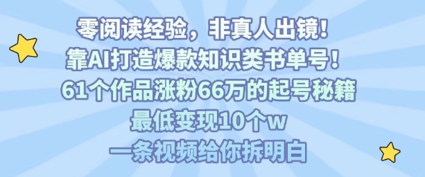 靠AI打造爆款知识类书单号，61个作品涨粉66w的起号秘籍，最低变现10个w，一条视频给你拆明白-宇文网创