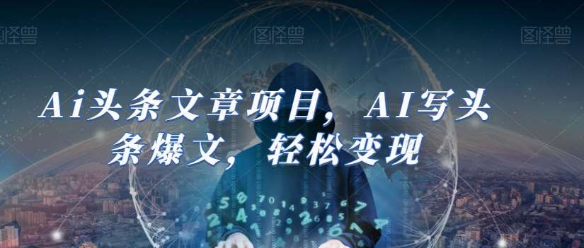 Ai头条文章项目，AI写头条爆文，轻松变现-宇文网创