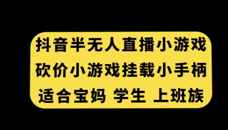抖音半无人直播砍价小游戏，挂载游戏小手柄，适合宝妈学生上班族【揭秘】-宇文网创
