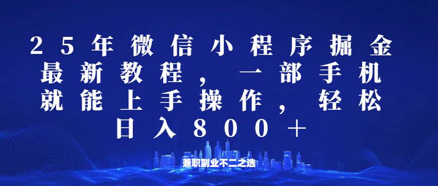 微信小程序25年掘金玩法，一部手机稳定日入800+，适合所有人群，兼职副业的不二之选-宇文网创