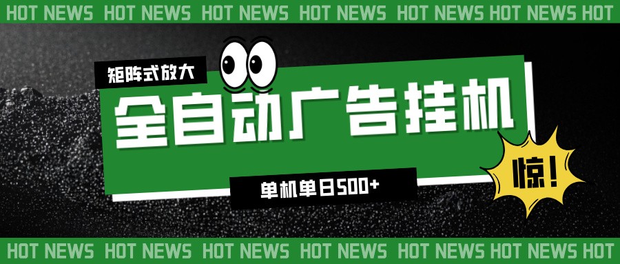 24小时全自动广告挂机，单机单日500+ 可矩阵放大操作 新手小白能轻松上手-宇文网创