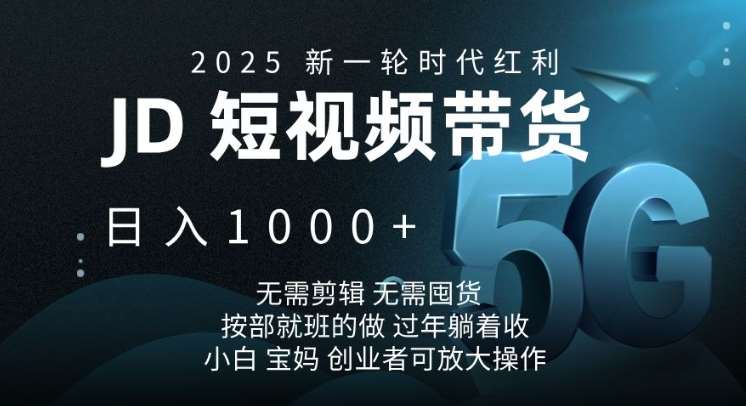 2025新一轮时代红利,JD短视频带货日入1k,无需剪辑,无需囤货,按部就班的做【揭秘】-宇文网创
