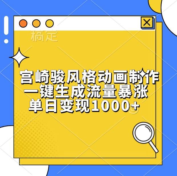 宫崎骏风格动画制作，一键生成流量暴涨，单日变现1000+-宇文网创