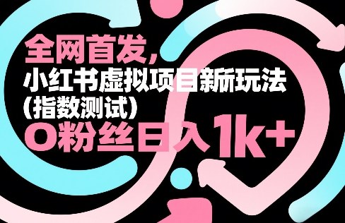 全网首发，小红书虚拟项目新玩法（指数测试），0粉丝日入1k+，整个玩法完整拆解！-宇文网创