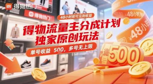 得物流量主分成计划独家原创玩法，48小时即可见到收益，单号收益 5张+，多号无上限【揭秘】-宇文网创