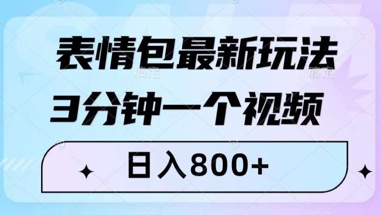 表情包最新玩法，3分钟一个视频，日入800+，小白也能做【揭秘】-宇文网创