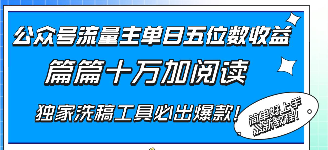 （8163期）公众号流量主单日五位数收益，篇篇十万加阅读独家洗稿工具必出爆款！-宇文网创