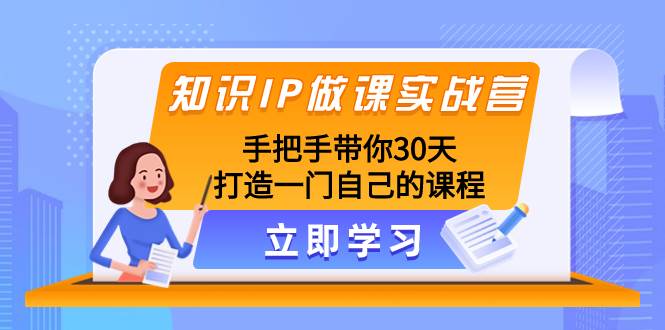 （8034期）知识IP做课实战营，手把手带你30天打造一门自己的课程-宇文网创