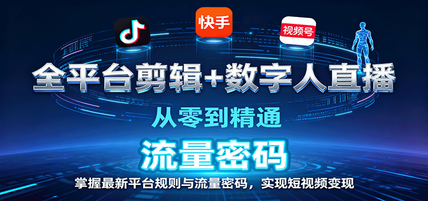 全平台剪辑+数字人直播，从零到精通，掌握最新平台规则与流量密码，实现短视频变现-宇文网创