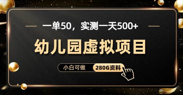 一单卖50，实测一天500-适合小白的幼儿园虚拟项目（附带最全资料280G）-宇文网创