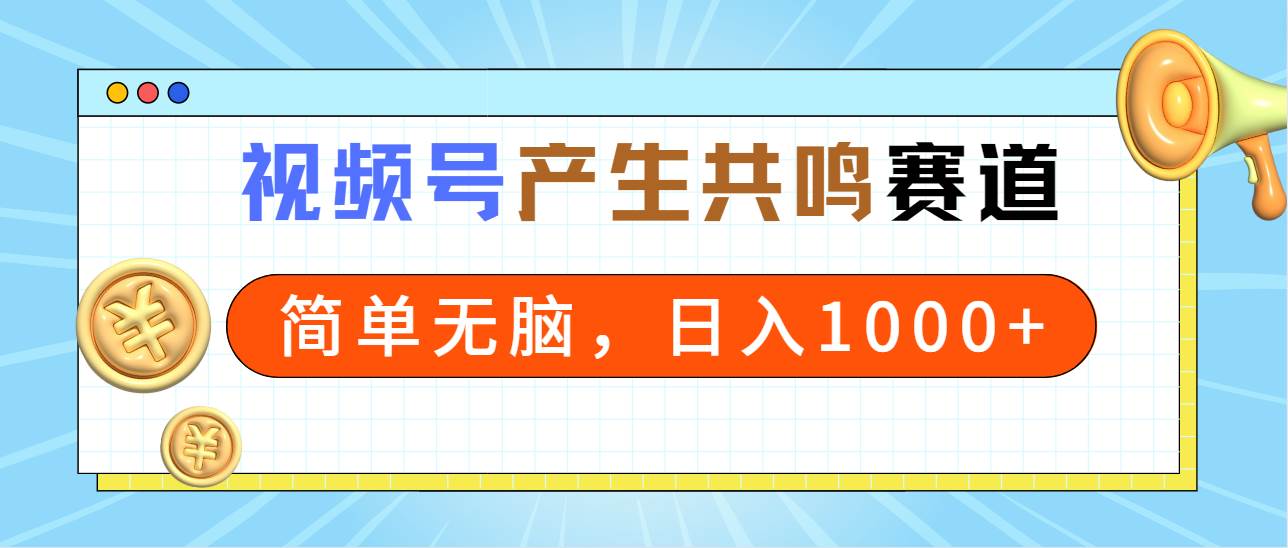 （9133期）2024年视频号，产生共鸣赛道，简单无脑，一分钟一条视频，日入1000+-宇文网创