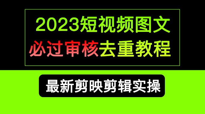 2023短视频和图文必过审核去重教程，剪映剪辑去重方法汇总实操，搬运必学-宇文网创