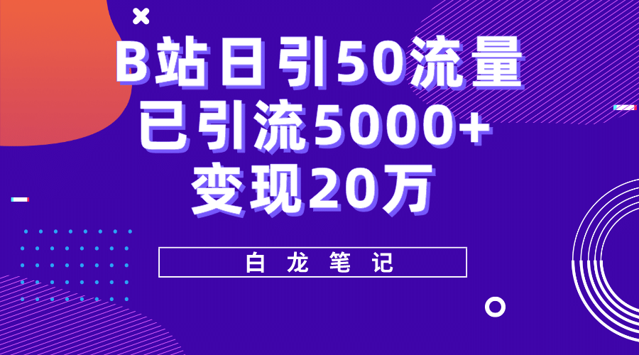 B站日引50+流量,实战已引流5000+变现20万,超级实操课程-宇文网创