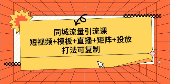 同城流量引流课：短视频+模板+直播+矩阵+投放，打法可复制(无水印)-宇文网创